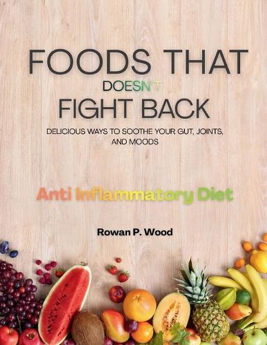 Foods That Doesn't Fight Back: Delicious Ways to Soothe Your Gut, Joints, and Moods