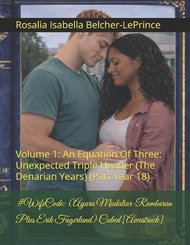 #WifeCode: (Ayara Mudaliar-Rambaran Plus Erik Fagerlund) Cubed [Awestruck]: Volume 1: An Equation Of Three: Unexpected Triple Header (The Denarian Years) (Part Year 18)