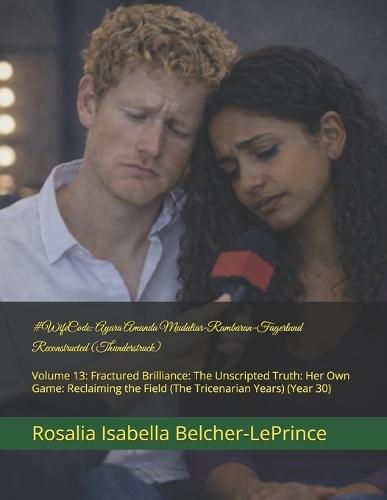 #WifeCode: Ayara Amanda Mudaliar-Rambaran-Fagerlund Reconstructed (Thunderstruck): Volume 13: Fractured Brilliance: The Unscripted Truth: Her Own Game: Reclaiming the Field (The Tricenarian Years) (Year 30)