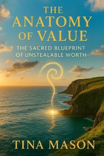 The Anatomy of Value: The Sacred Blueprint of Unstealable Worth