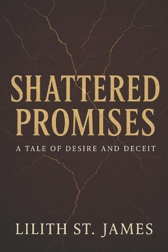 Shattered Promises: A Tale of Desire and Deceit: A Sensual Story of Love, Lies, and the Secrets We Can't Escape