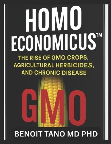 Homo Economicus: The Rise of GMO Crops, Agricultural Herbicides, and Chronic Disease