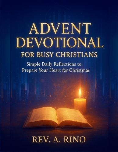 Advent Devotional for Busy Christians: Simple Daily Reflections to Prepare Your Heart for Christmas