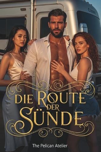 Die Route der Sünde: Ein sinnlicher Roadtrip voller Leidenschaft, Macht und Erlösung