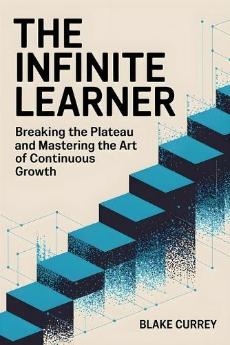 The Infinite Learner: Breaking the Plateau and Mastering the Art of Continuous Growth