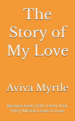 The Story of My Love: Because Every Path, Every Trial, Every Miracle Leads to Love
