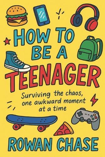 How To Be A Teenager: Surviving the chaos, one awkward moment at a time.