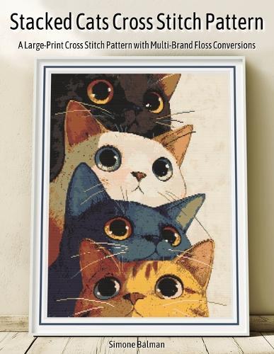 Stacked Cats Cross Stitch Pattern: A Large-Print Cross Stitch Pattern with Multi-Brand Floss Conversions