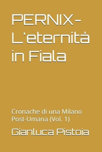 PERNIX-L'eternità in Fiala: Cronache di una Milano Post-Umana (Vol. 1)