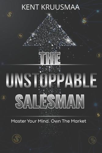 The Unstoppable salesman: Master your mind. Own the market