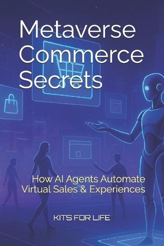 Metaverse Commerce Secrets: How AI Agents Automate Virtual Sales & Experiences: The Ultimate Guide to Selling, Scaling, and Auto-mating in the 3D Internet Economy