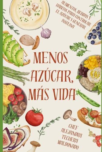 Menos Azúcar, Más Vida: ""Claves para Frenar la Diabetes, Recuperar tu Energía y Renacer desde la Cocina y los Hábitos""