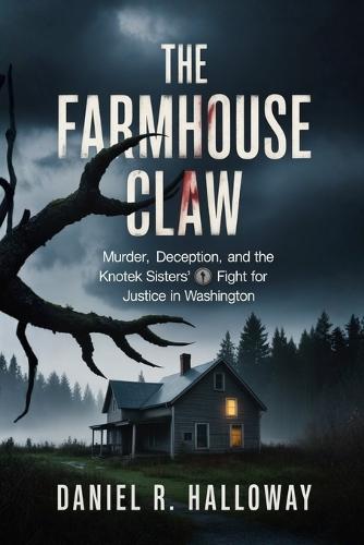 The Farmhouse Claw: Murder, Deception, and the Knotek Sisters' Fight for Justice in Washington