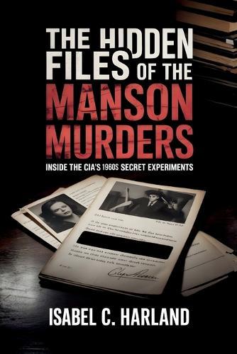 The Hidden Files of The Manson Murders: Inside the CIA's 1960s Secret Experiments