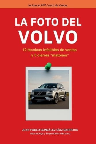 La foto del Volvo: 12 técnicas infalibles de ventas y 5 cierres ""matones""