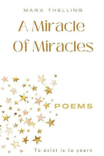 A Miracle Of Miracles: To exist is to yearn - Poetry Book