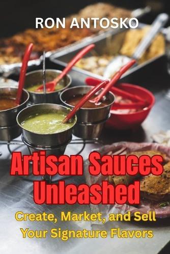 Artisan Sauces Unleashed: Create, Market, and Sell Your Signature Flavors