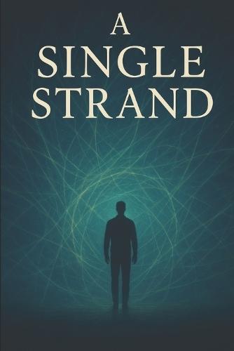 A Single Strand: . . . can hold it all together or tear it all apart