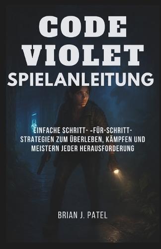 Code Violet Spielanleitung: Einfache Schritt- für-Schritt-Strategien zum Überleben, Kämpfen und Meistern jeder Herausforderung