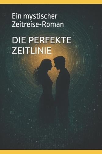 Die Perfekte Zeitlinie: Ein mystischer Zeitreise-Roman