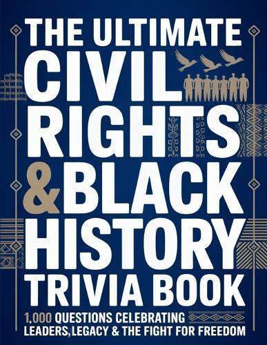 The Ultimate Civil Rights & Black History Trivia Book: 1,000 Powerful Questions That Celebrate Leaders, Legacy & the Fight for Freedom