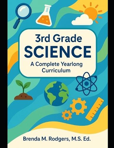 3rd Grade Science: A Complete Yearlong Curriculum