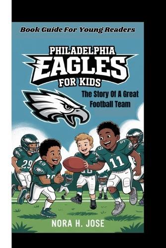 Philadelphia Eagles for Kids: The Story Of A Great Football Team (Book Guide For Young Readers)
