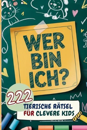 Wer Bin Ich? 222 Tierische Rätsel für clevere Kids I ab 6 Jahren