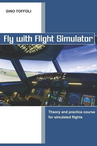 Fly with Flight Simulator: Flight simulation, theory and practice course