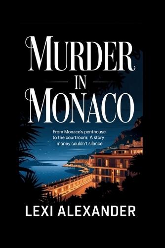 Murder in Monaco: From Monaco's Penthouse to the Courtroom: A Story Money Couldn't Silence