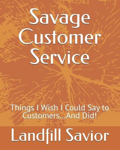 Savage Customer Service: Things I Wish I Could Say to Customers...And Did!