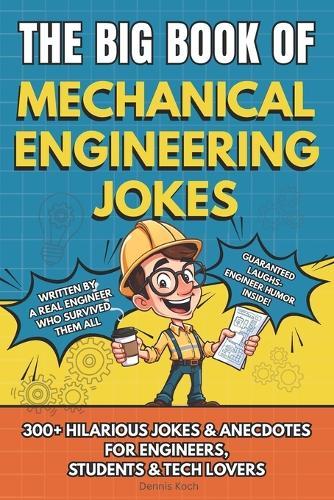 The Big Book of Mechanical Engineering Jokes: 300+ Hilarious Jokes, Stories & Anecdotes for Mechanical Engineers, Students & Tech Lovers