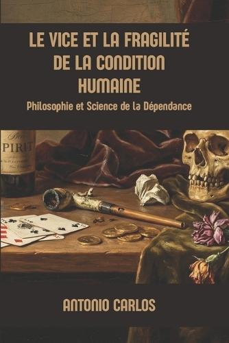 Le Vice et la Fragilité de la Condition Humaine: Philosophie et Science de la Dépendance