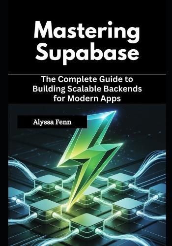 Mastering Supabase: The Complete Guide to Building Scalable Backends for Modern Apps