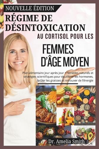 Régime de Désintoxication Au Cortisol Pour Les Femmes d'Âge Moyen: Un plan quotidien avec des remèdes naturels et des stratégies scientifiques pour équilibrer les hormones, brûler les graisses