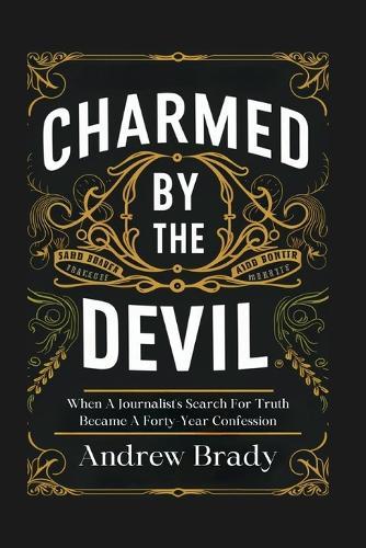 Charmed By The Devil: When A Journalist's Search For Truth Became A Forty-Year Confession