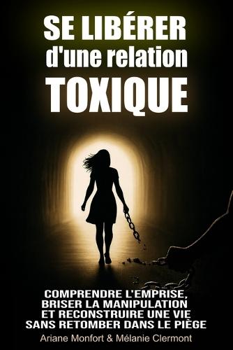 Se libérer d'une relation toxique: Comprendre l'emprise, briser la manipulation et reconstruire une vie sans retomber dans le piège