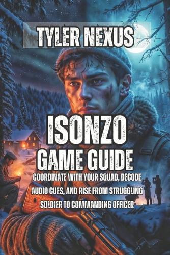 Isonzo Game Guide: Coordinate with Your Squad, Decode Audio Cues, and Rise from Struggling Soldier to Commanding Officer