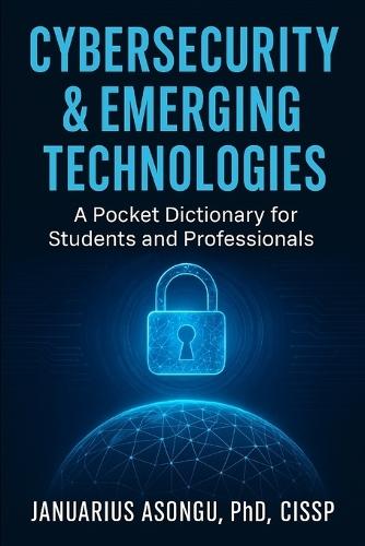 Cybersecurity & Emerging Technologies: A Pocket Dictionary for Students and Professionals