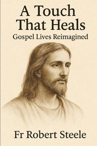 A Touch That Heals: Moments of Grace in the Lives Jesus Touched