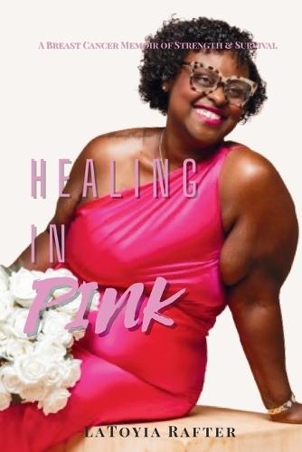 Healing in Pink: A Breast Cancer Memoir of Strength & Survival
