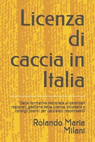 Licenza di caccia in Italia: Dalla normativa nazionale ai calendari regionali, gestione della licenza, sicurezza e consigli pratici per cacciatori responsabili