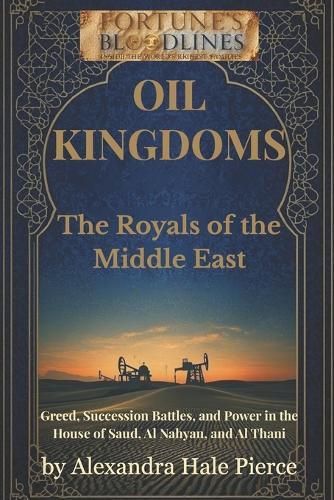 Oil Kingdoms: The Royals of the Middle East: Greed, Succession Battles, and Power in the House of Saud, Al Nahyan, and Al Thani