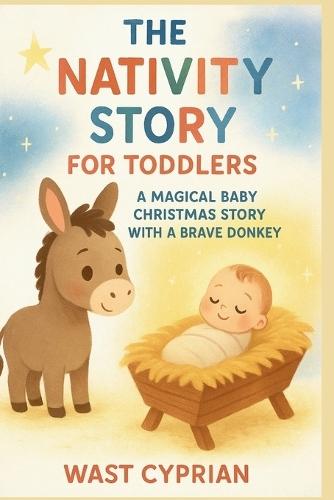The Nativity Story for Toddlers (0-3): A Magical Baby Christmas Story with a Brave Donkey