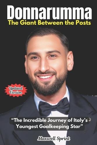 Donnarumma: The Giant Between the Posts: ""The Incredible Journey of Italy's Youngest Goalkeeping Star""