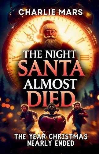 The Night Santa Almost Died: The Year Christmas Nearly Ended - A North Pole Adventure to Save Santa and the Northern Lights