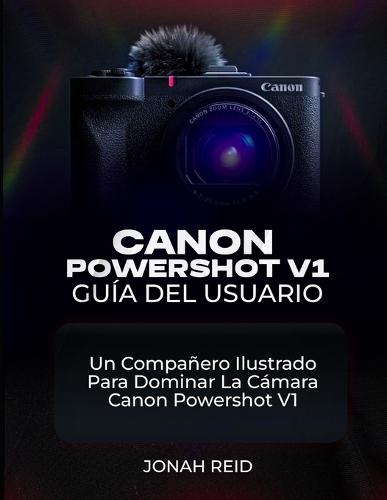 Canon Powershot V1 Guía del Usuario: Un Compañero Ilustrado Para Dominar La Cámara Canon Powershot V1