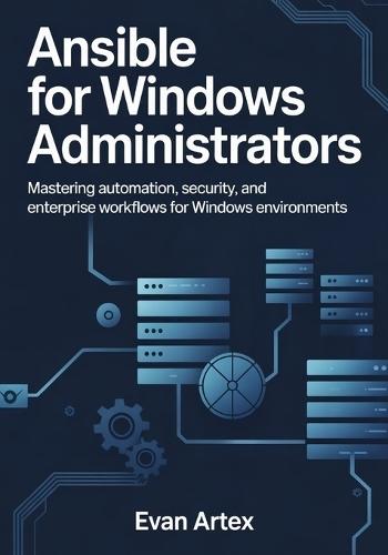Ansible for Windows Administrators: Master Automation, Configuration, and Infrastructure as Code for Modern Windows Environments