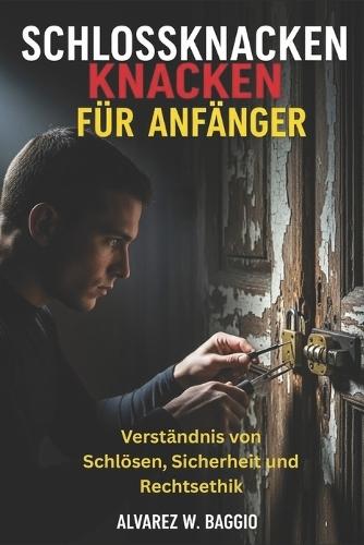Schlossknacken Für Anfänger: Verständnis von Schlösen, Sicherheit und Rechtsethik