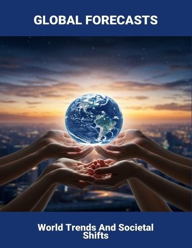 Global Forecasts: World Trends And Societal Shifts